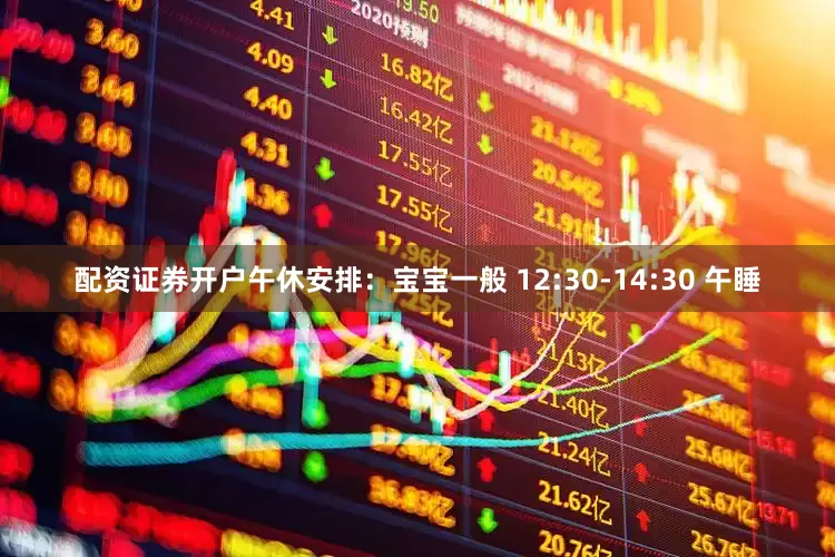 配资证券开户午休安排：宝宝一般 12:30-14:30 午睡