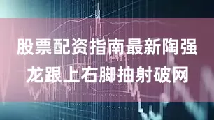股票配资指南最新陶强龙跟上右脚抽射破网