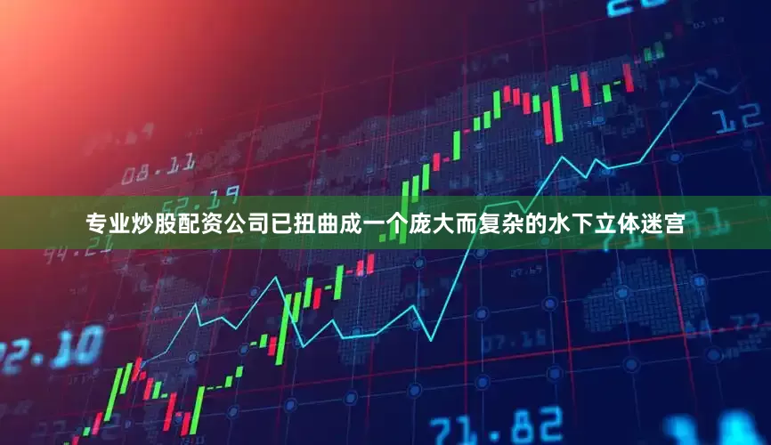 专业炒股配资公司已扭曲成一个庞大而复杂的水下立体迷宫