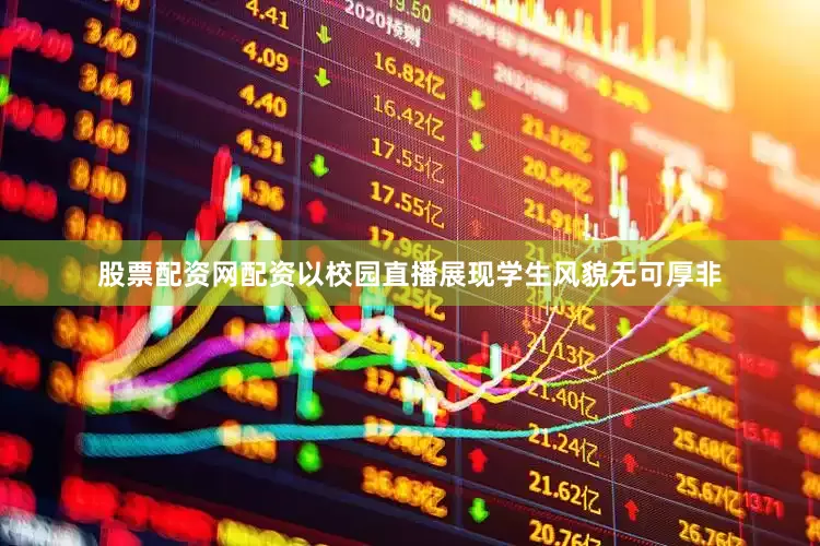 股票配资网配资以校园直播展现学生风貌无可厚非