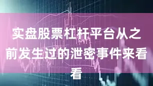 实盘股票杠杆平台从之前发生过的泄密事件来看
